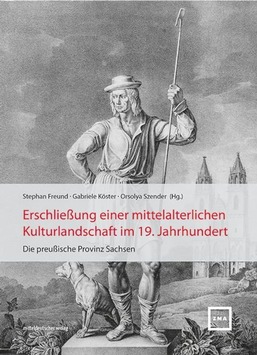 Das mittelalterliche Erbe Mitteldeutschlands aus Sicht des 19. Jahrhunderts / Neuer Band zur Erschließung der preußischen Provinz Sachsen als Kulturraum wird in Magdeburg am 13. September vorgestellt