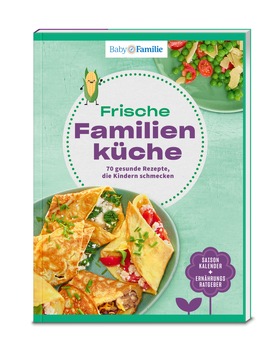 Lecker, gesund und vielseitig – diese Gerichte schmecken Klein und Groß / Baby und Familie bringt neues Kochbuch „Frische Familienküche“ heraus